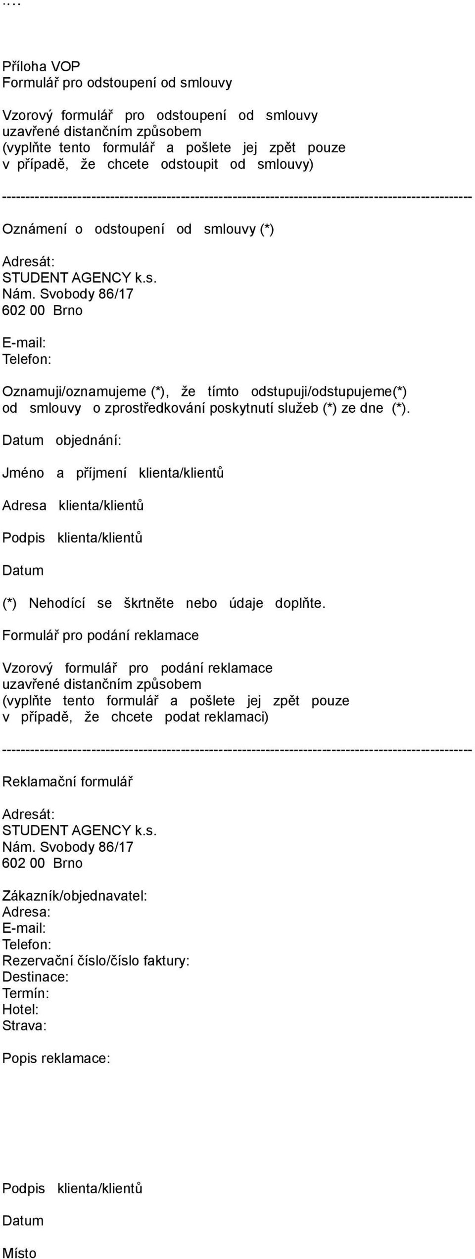 Svobody 86/17 602 00 Brno E-mail: Telefon: Oznamuji/oznamujeme (*), že tímto odstupuji/odstupujeme(*) od smlouvy o zprostředkování poskytnutí služeb (*) ze dne (*).