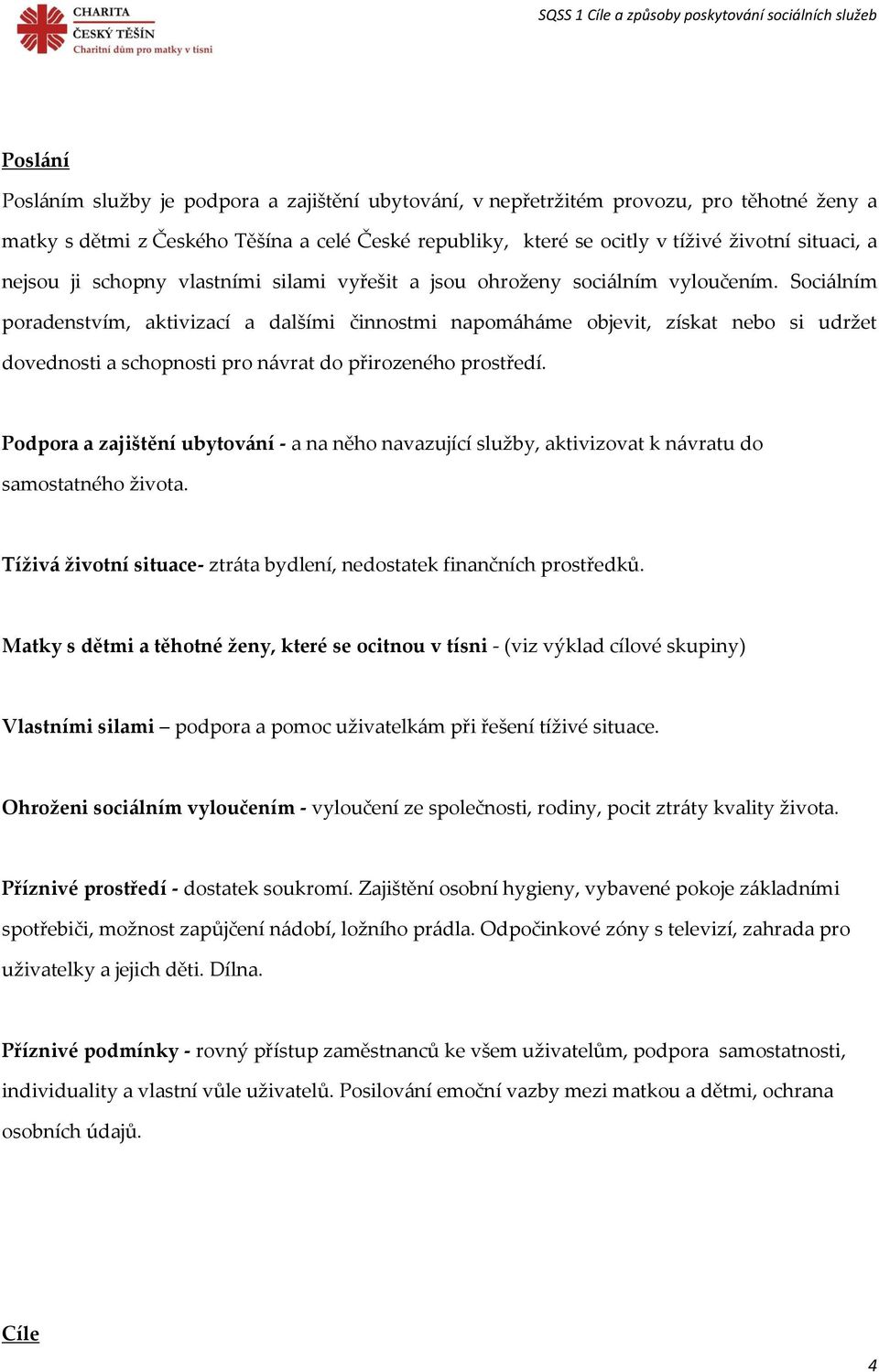 Sociálním poradenstvím, aktivizací a dalšími činnostmi napomáháme objevit, získat nebo si udržet dovednosti a schopnosti pro návrat do přirozeného prostředí.