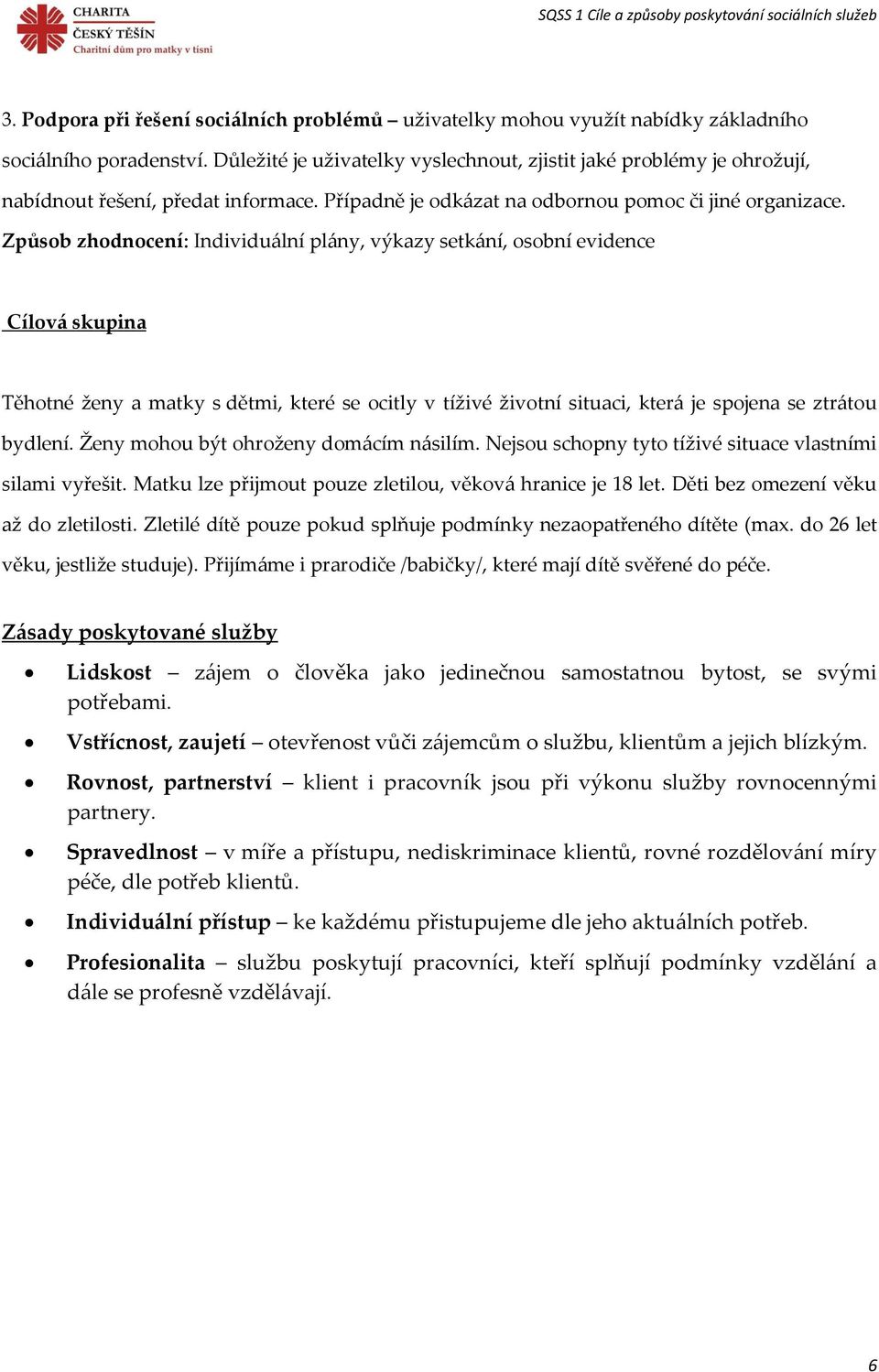 Způsob zhodnocení: Individuální plány, výkazy setkání, osobní evidence Cílová skupina Těhotné ženy a matky s dětmi, které se ocitly v tíživé životní situaci, která je spojena se ztrátou bydlení.