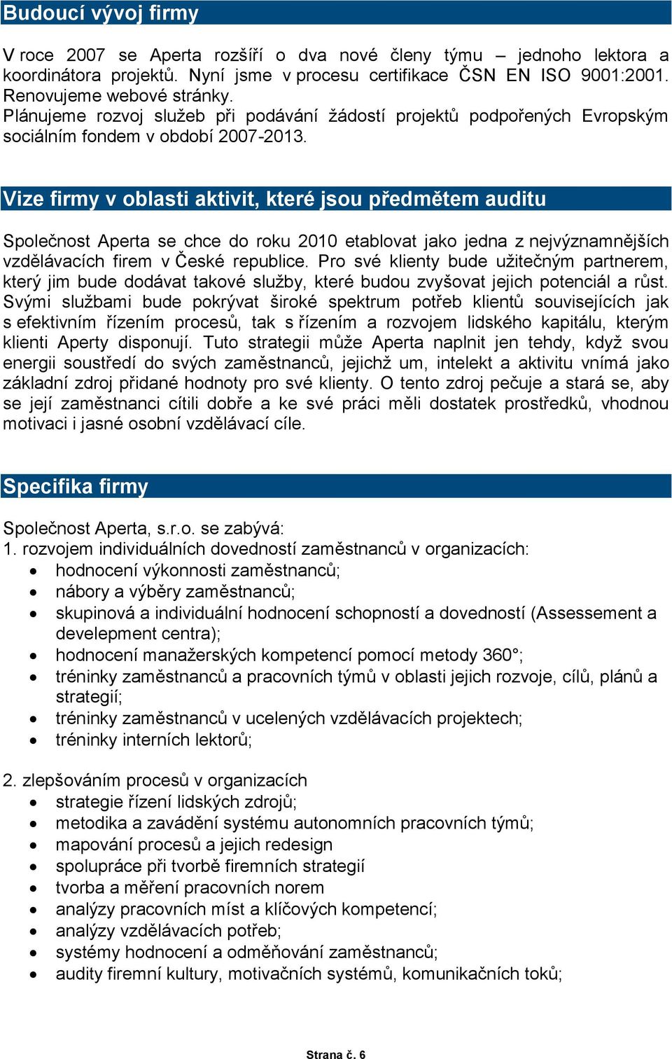 Vize firmy v oblasti aktivit, které jsou předmětem auditu Společnost Aperta se chce do roku 2010 etablovat jako jedna z nejvýznamnějších vzdělávacích firem v České republice.