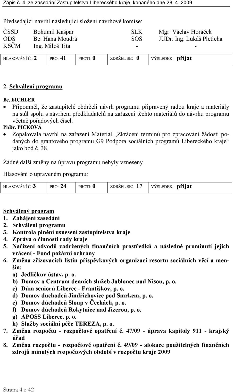 EICHLER Připomněl, že zastupitelé obdrželi návrh programu připravený radou kraje a materiály na stůl spolu s návrhem předkladatelů na zařazení těchto materiálů do návrhu programu včetně pořadových
