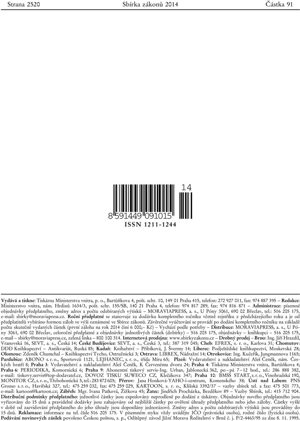 155/SB, 140 21 Praha 4, telefon: 974 817 289, fax: 974 816 871 Administrace: písemné objednávky předplatného, změny adres a počtu odebíraných výtisků MORAVIAPRESS, a. s.