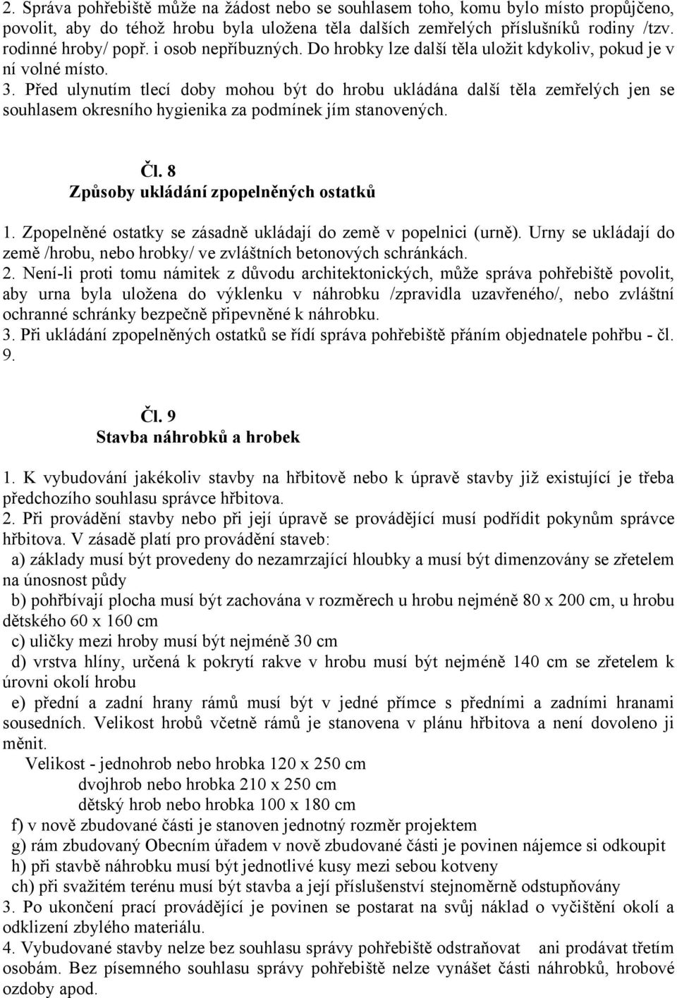 Před ulynutím tlecí doby mohou být do hrobu ukládána další těla zemřelých jen se souhlasem okresního hygienika za podmínek jím stanovených. Čl. 8 Způsoby ukládání zpopelněných ostatků 1.