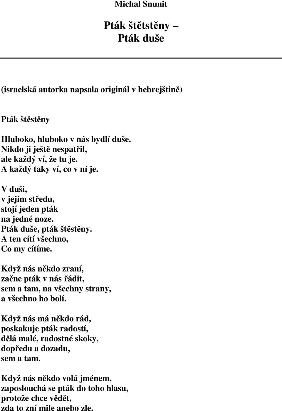 A ten cítí všechno, Co my cítíme. Když nás někdo zraní, začne pták v nás řádit, sem a tam, na všechny strany, a všechno ho bolí.