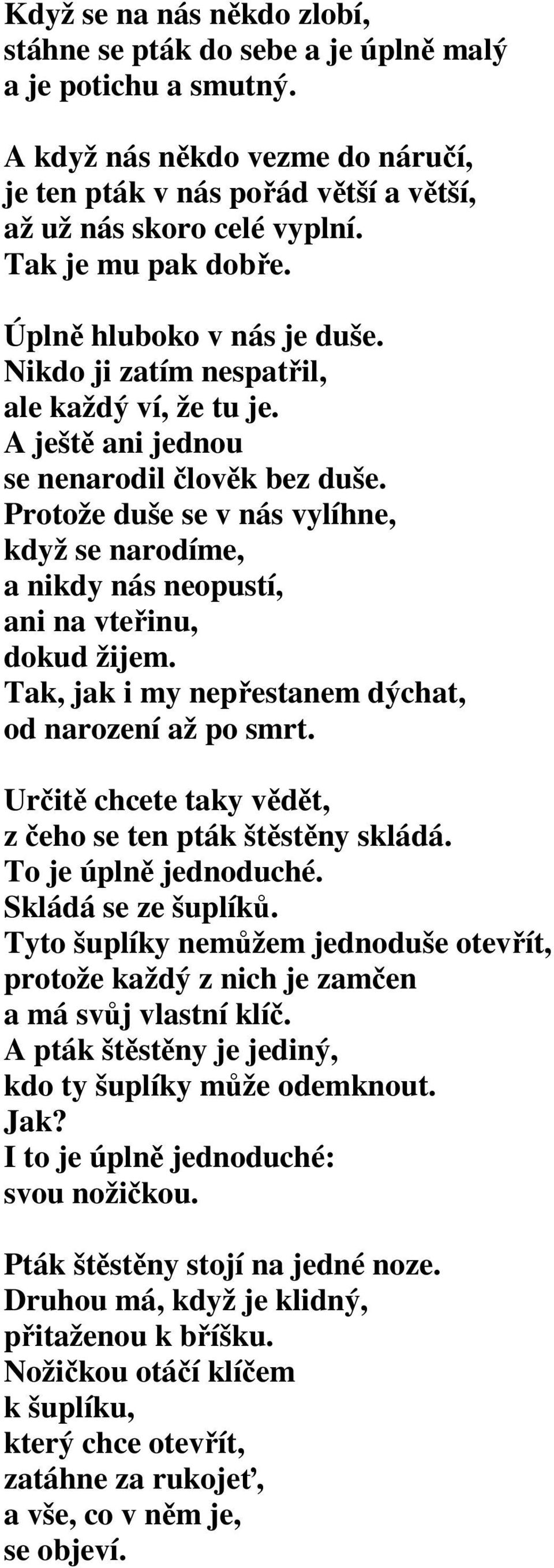 Protože duše se v nás vylíhne, když se narodíme, a nikdy nás neopustí, ani na vteřinu, dokud žijem. Tak, jak i my nepřestanem dýchat, od narození až po smrt.