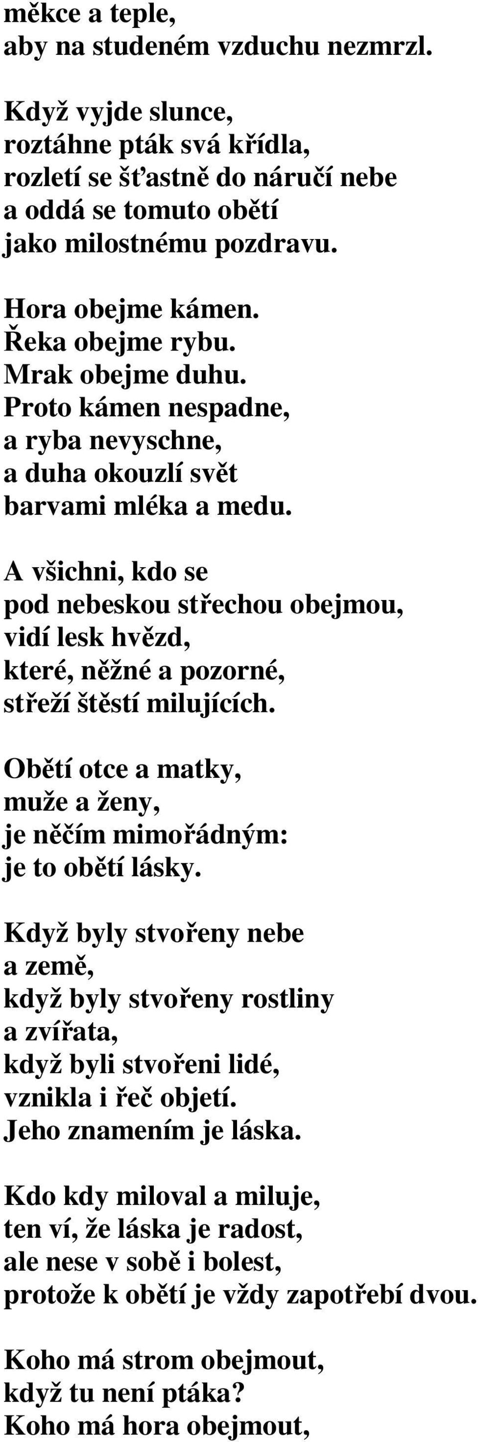 A všichni, kdo se pod nebeskou střechou obejmou, vidí lesk hvězd, které, něžné a pozorné, střeží štěstí milujících. Obětí otce a matky, muže a ženy, je něčím mimořádným: je to obětí lásky.