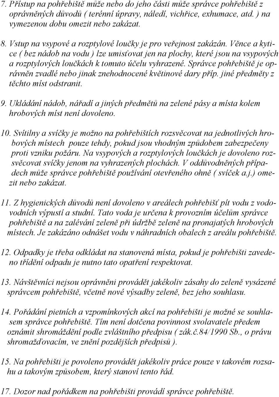 Věnce a kytice ( bez nádob na vodu ) lze umisťovat jen na plochy, které jsou na vsypových a rozptylových loučkách k tomuto účelu vyhrazené.