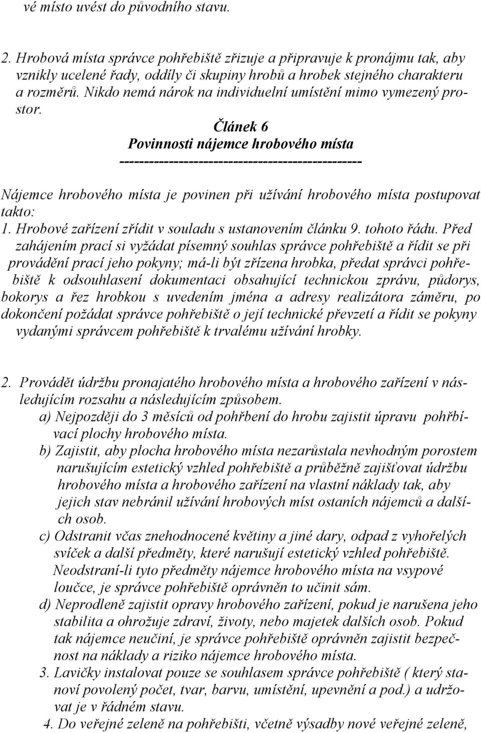 Článek 6 Povinnosti nájemce hrobového místa ------------------------------------------------- Nájemce hrobového místa je povinen při užívání hrobového místa postupovat takto: 1.