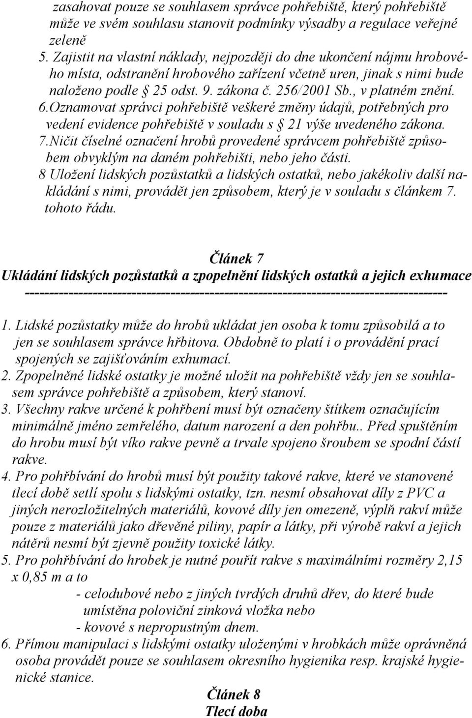 , v platném znění. 6.Oznamovat správci pohřebiště veškeré změny údajů, potřebných pro vedení evidence pohřebiště v souladu s 21 výše uvedeného zákona. 7.