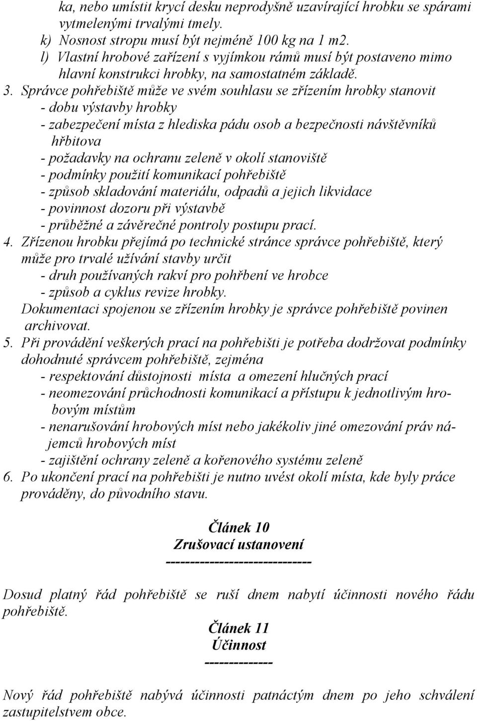 Správce pohřebiště může ve svém souhlasu se zřízením hrobky stanovit - dobu výstavby hrobky - zabezpečení místa z hlediska pádu osob a bezpečnosti návštěvníků hřbitova - požadavky na ochranu zeleně v