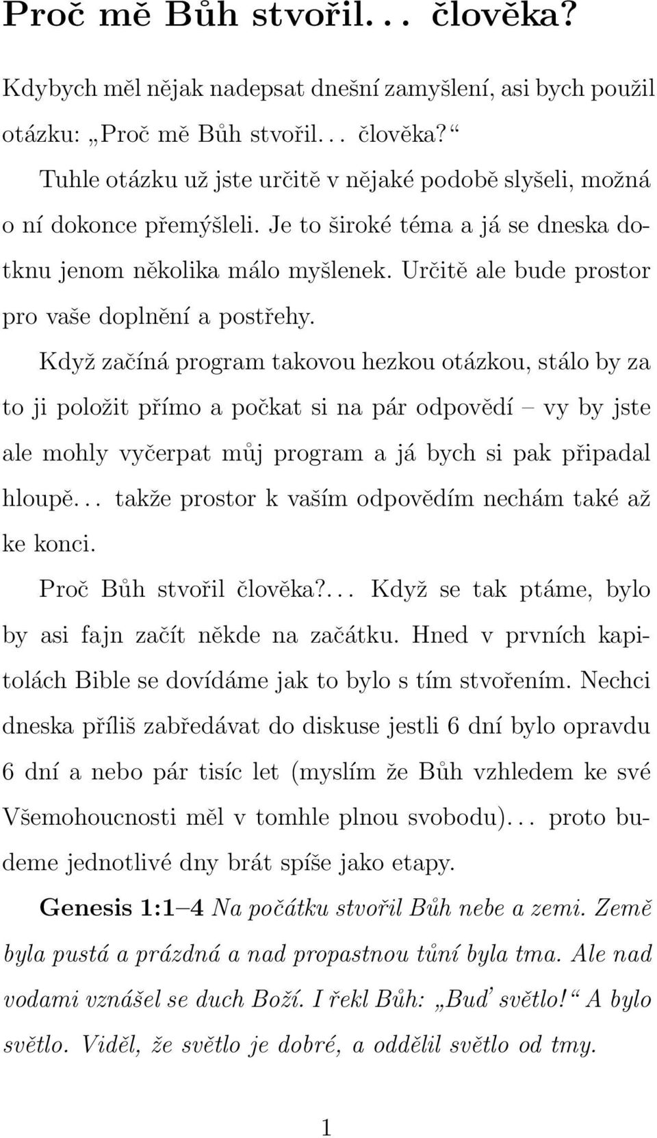 Když začíná program takovou hezkou otázkou, stálo by za to ji položit přímo a počkat si na pár odpovědí vy by jste ale mohly vyčerpat můj program a já bych si pak připadal hloupě.