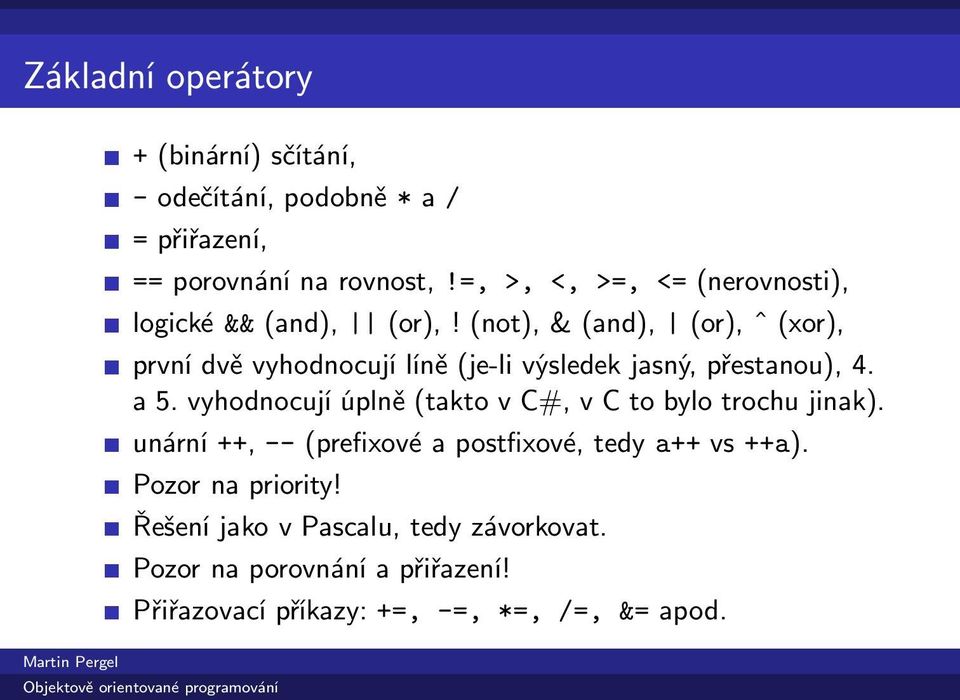 (not),&(and), (or),ˆ(xor), první dvě vyhodnocují líně(je-li výsledek jasný, přestanou), 4. a5.