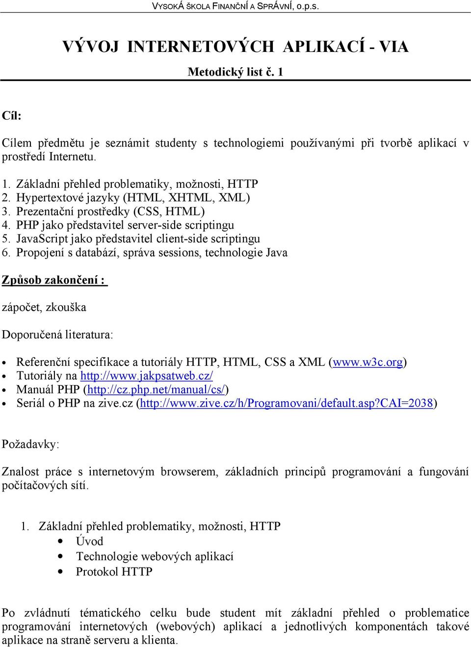 Po zvládnutí tématického celku bude student mít základní přehled o