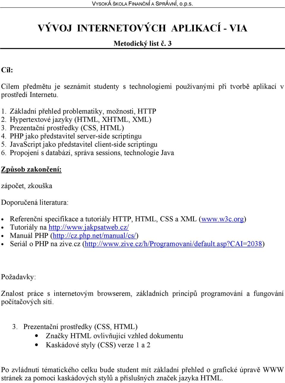 (CSS) verze 1 a 2 Po zvládnutí tématického celku bude student