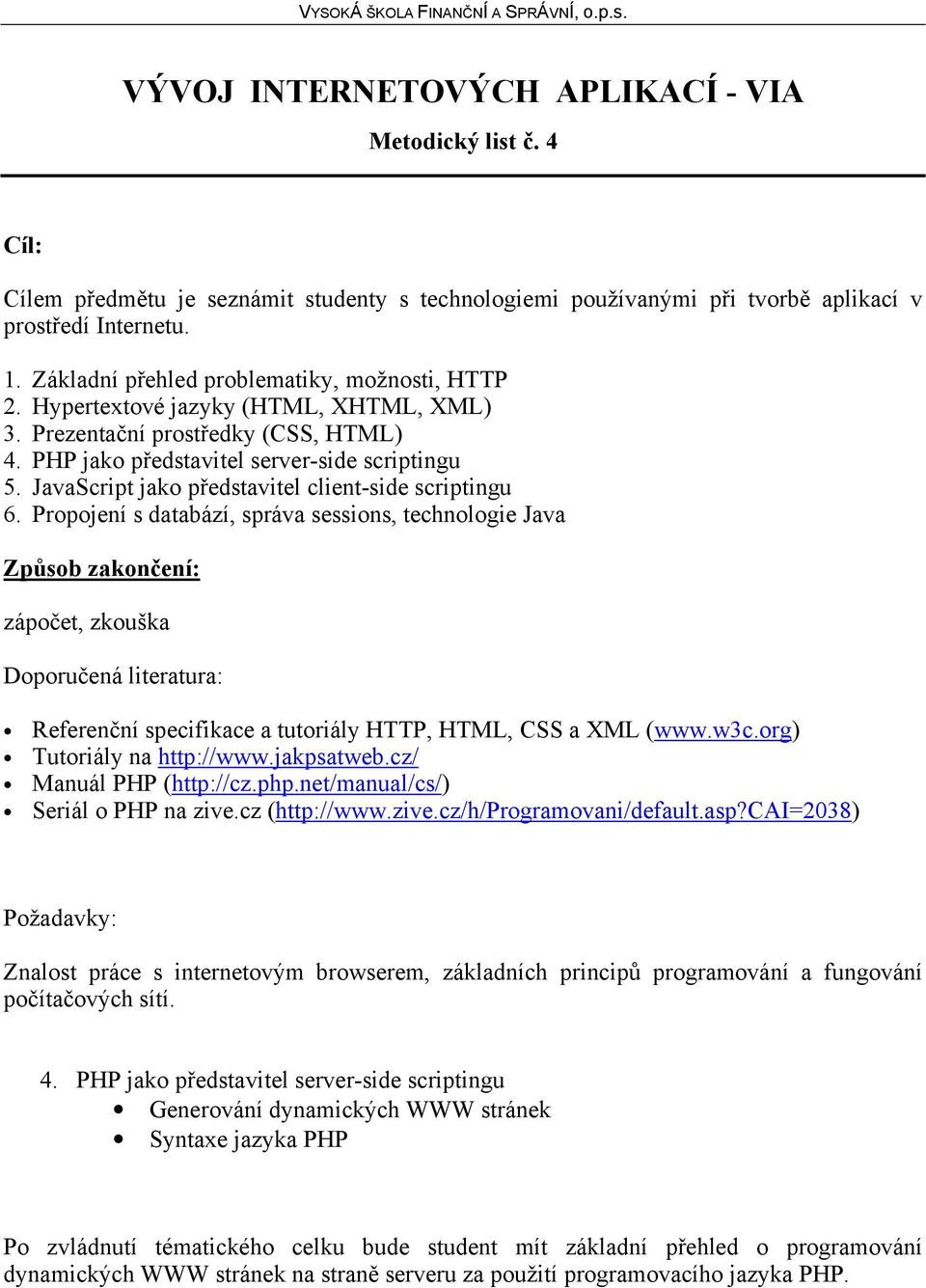 zvládnutí tématického celku bude student mít základní