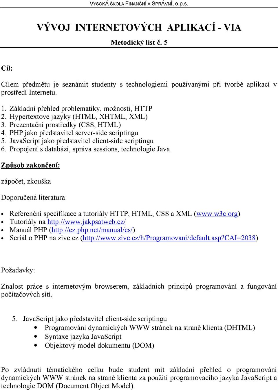 JavaScript Objektový model dokumentu (DOM) Po zvládnutí tématického celku bude student