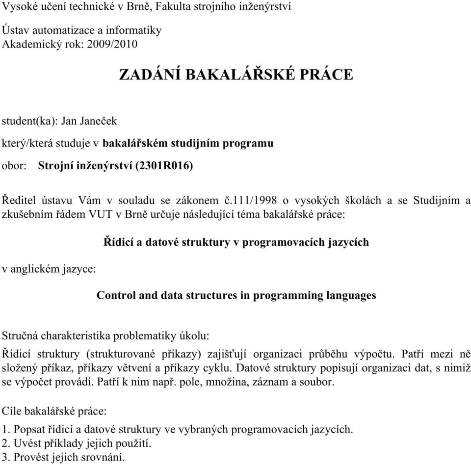 111/1998 o vysokých školách a se Studijním a zkušebním řádem VUT v Brně určuje následující téma bakalářské práce: v anglickém jazyce: Řídicí a datové struktury v programovacích jazycích Control and