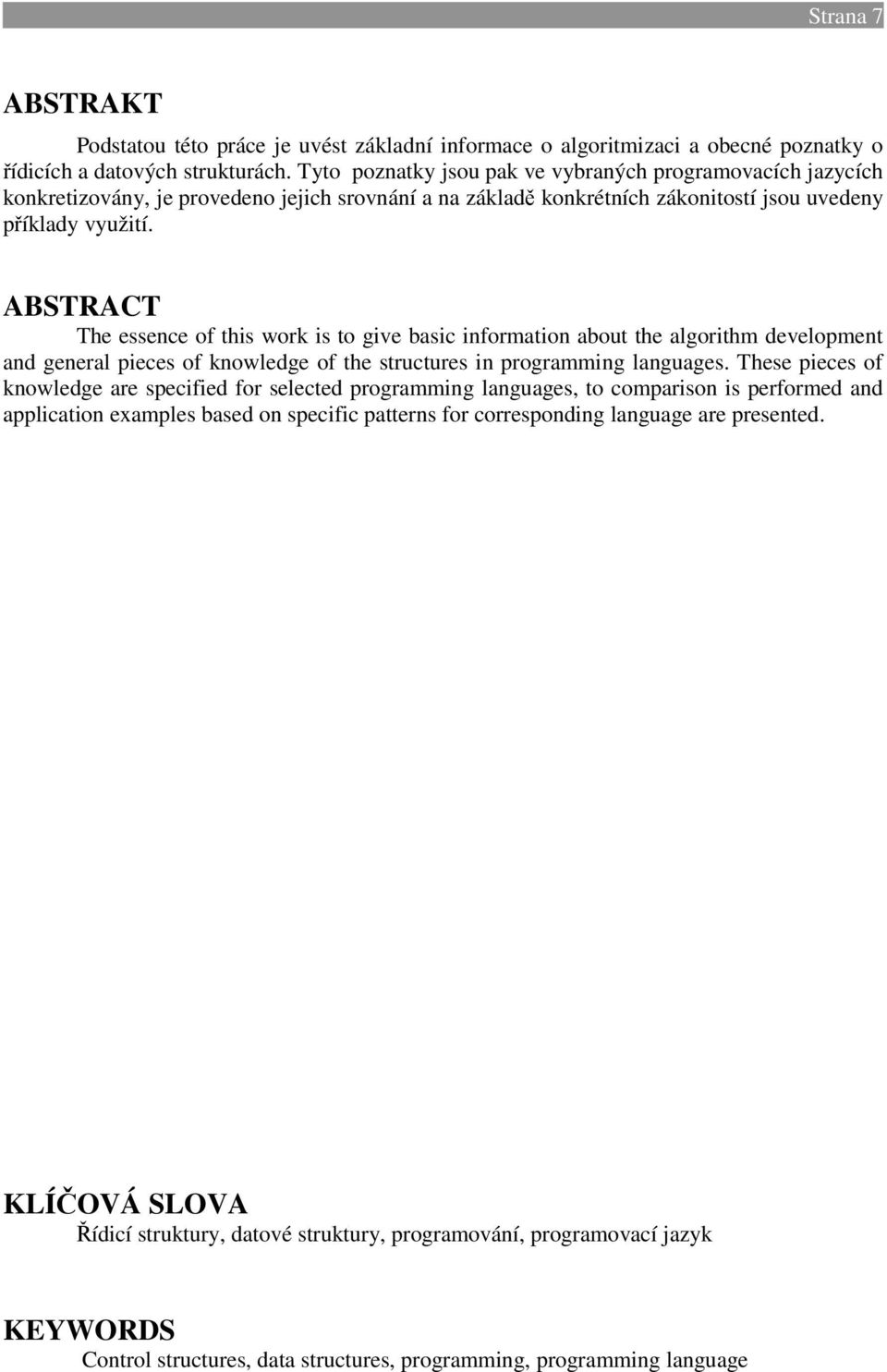 ABSTRACT The essence of this work is to give basic information about the algorithm development and general pieces of knowledge of the structures in programming languages.