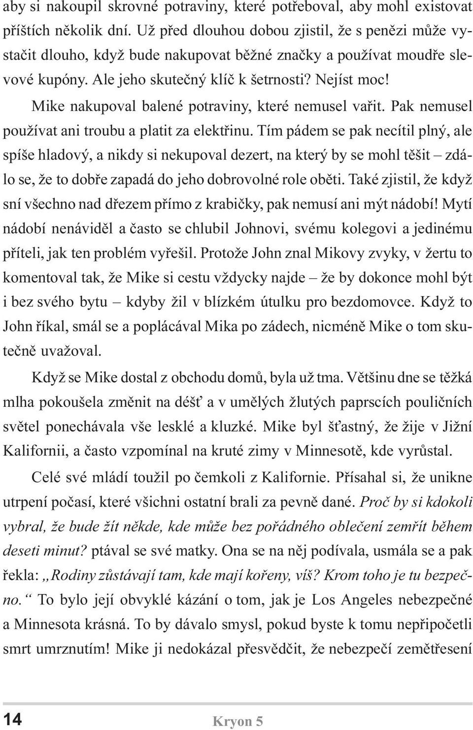 Mike nakupoval balené potraviny, které nemusel vaøit. Pak nemusel používat ani troubu a platit za elektøinu.