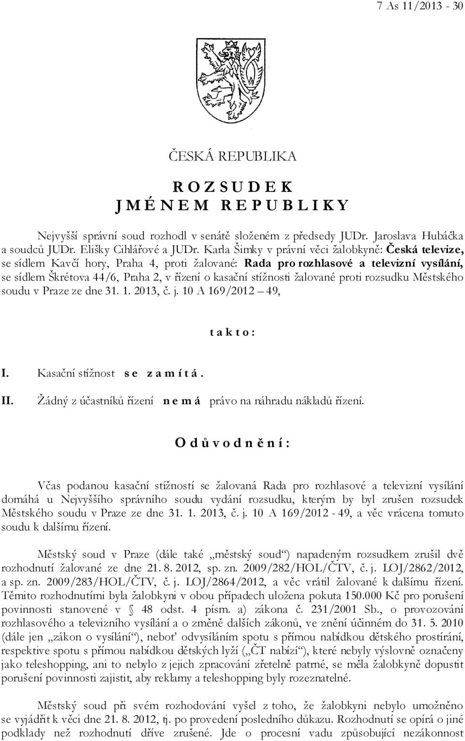 stížnosti žalované proti rozsudku Městského soudu v Praze ze dne 31. 1. 2013, č. j. 10 A 169/2012 49, t a k t o : I. Kasační stížnost s e z a m í t á. II.