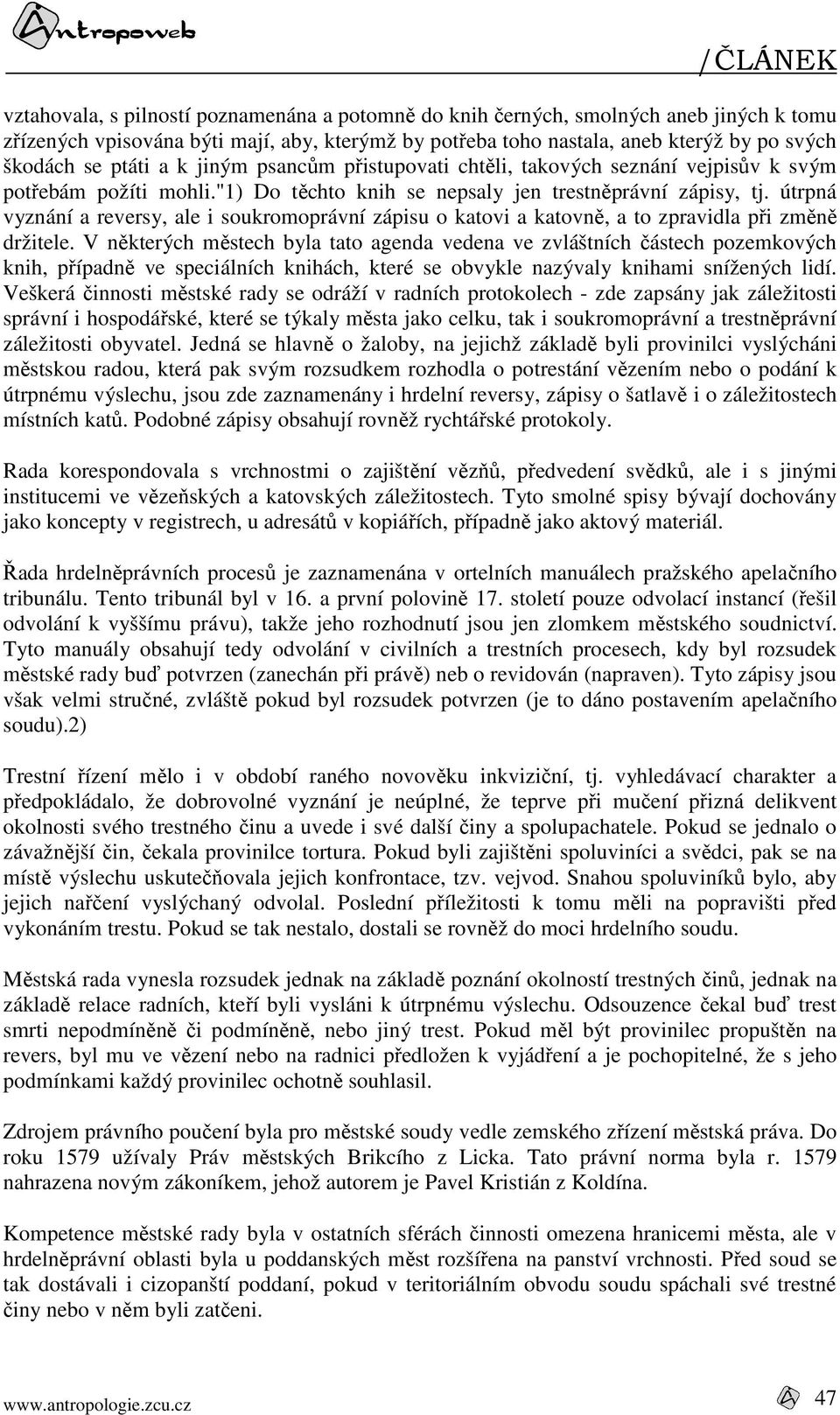 útrpná vyznání a reversy, ale i soukromoprávní zápisu o katovi a katovně, a to zpravidla při změně držitele.