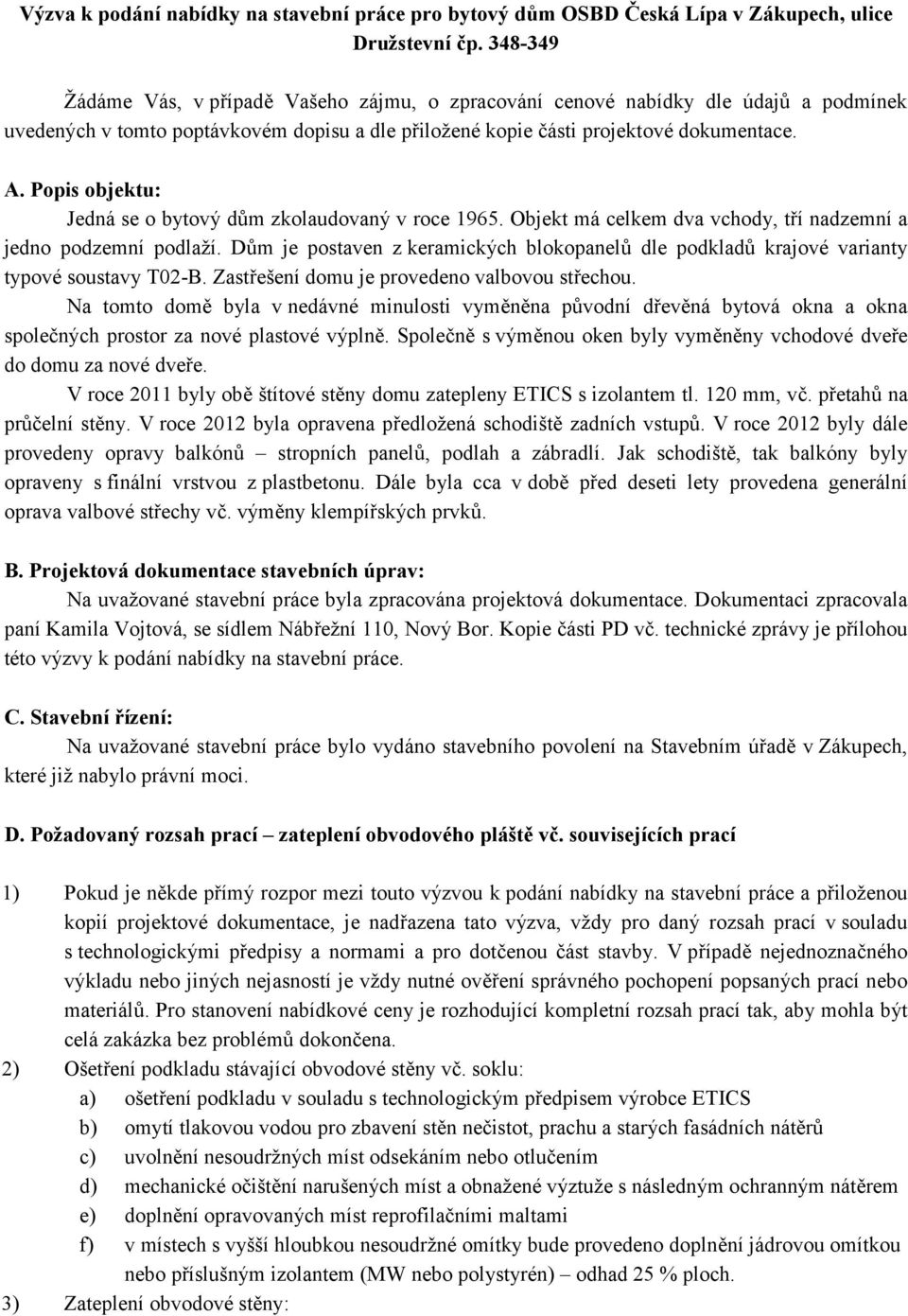 Popis objektu: Jedná se o bytový dům zkolaudovaný v roce 1965. Objekt má celkem dva vchody, tří nadzemní a jedno podzemní podlaží.