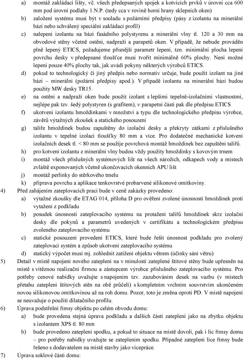 izolantu na bázi fasádního polystyrenu a minerální vlny tl. 120 a 30 mm na obvodové stěny včetně ostění, nadpraží a parapetů oken.