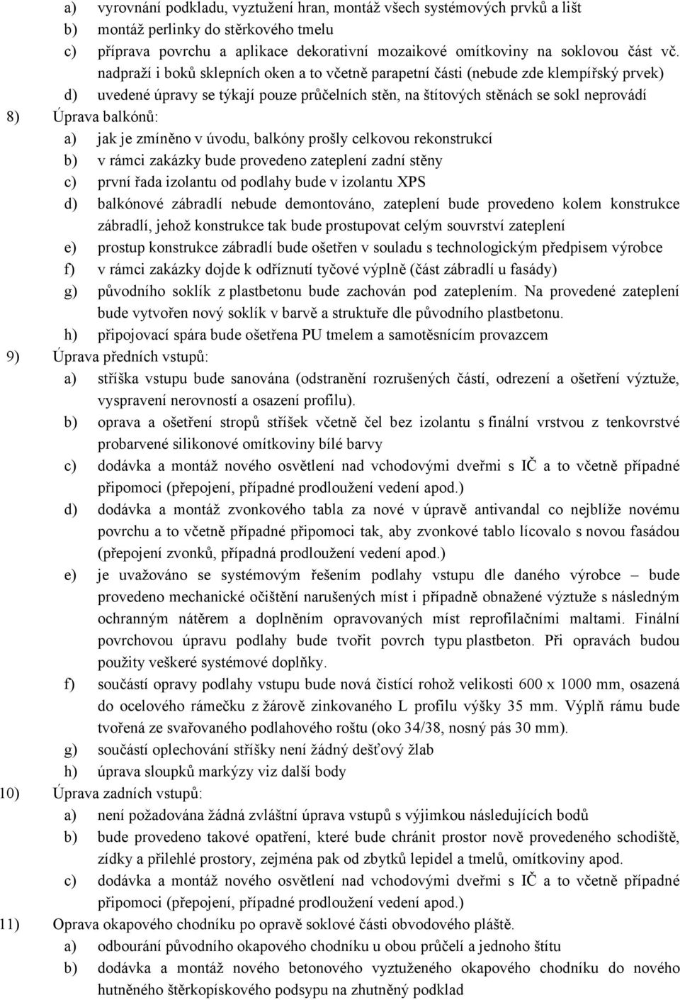 a) jak je zmíněno v úvodu, balkóny prošly celkovou rekonstrukcí b) v rámci zakázky bude provedeno zateplení zadní stěny c) první řada izolantu od podlahy bude v izolantu XPS d) balkónové zábradlí