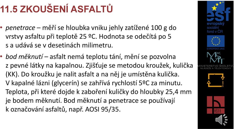 Zjišťuje se metodou kroužek, kulička (KK). Do kroužku je nalit asfalt a na něj je umístěna kulička.