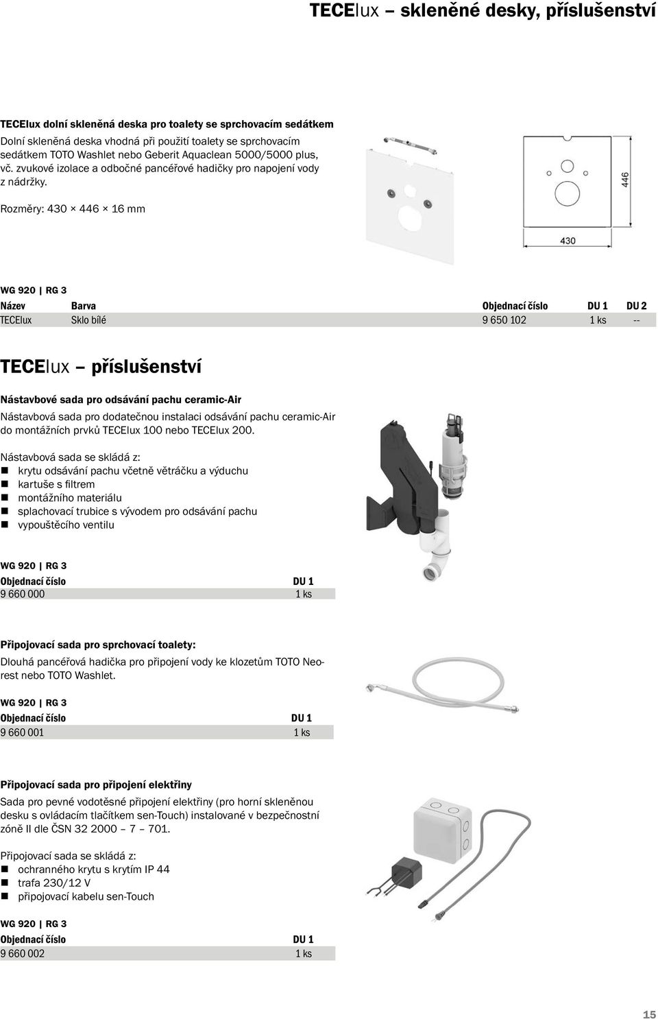 Rozměry: 430 446 16 mm WG 920 RG 3 Název Barva DU 2 TECElux Sklo bílé 9 650 102 1 ks -- TECElux příslušenství Nástavbové sada pro odsávání pachu ceramic-air Nástavbová sada pro dodatečnou instalaci