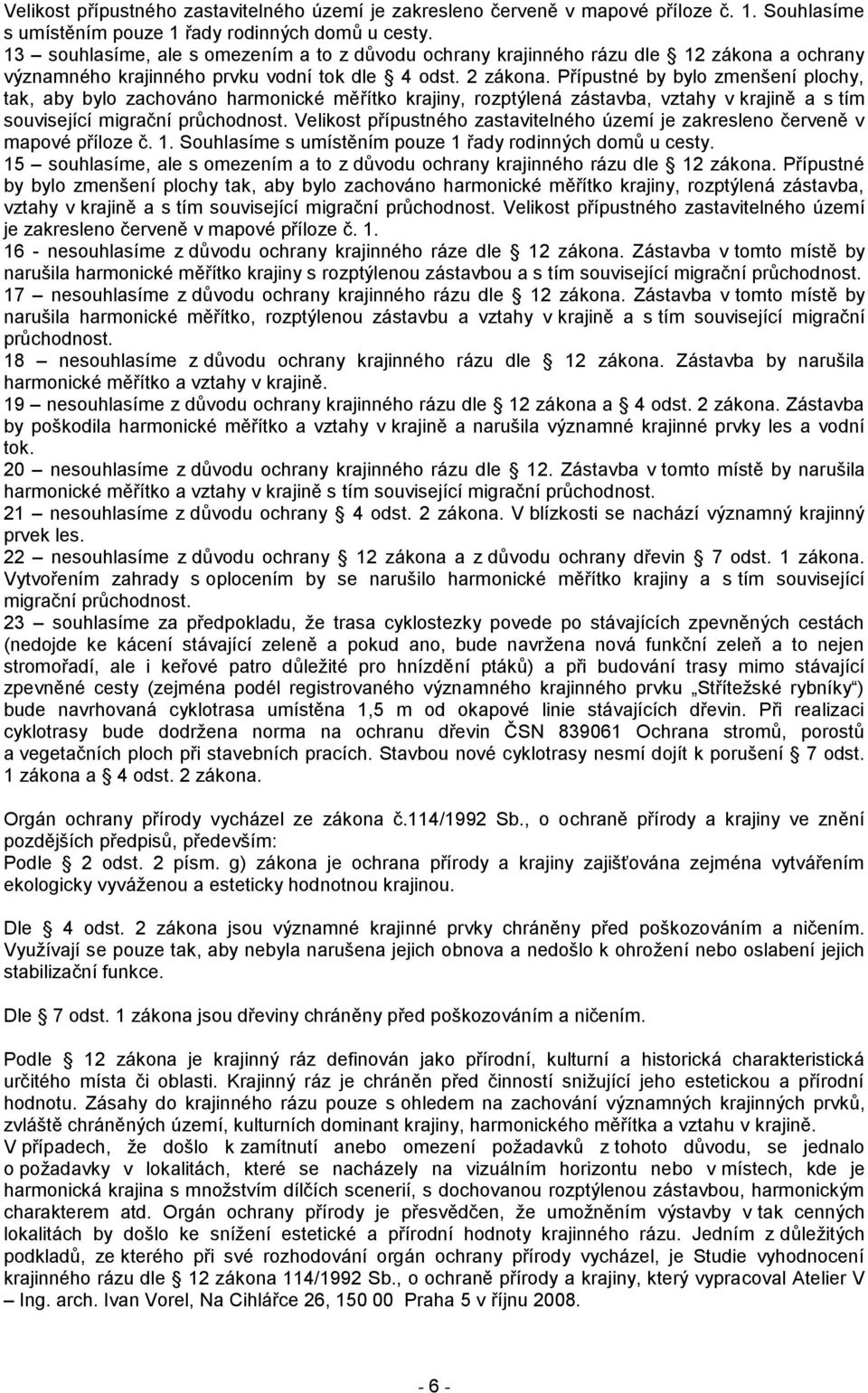 Přípustné by bylo zmenšení plochy, tak, aby bylo zachováno harmonické měřítko krajiny, rozptýlená zástavba, vztahy v krajině a s tím související migrační průchodnost.