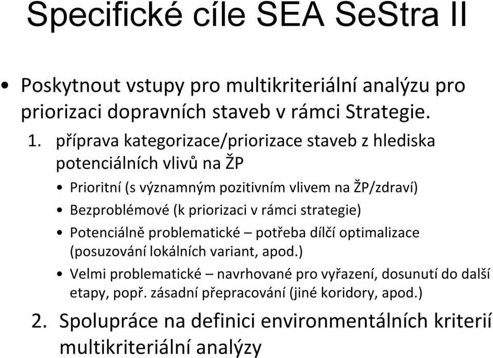 priorizaci v rámci strategie) Potenciálně problematické potřeba dílčí optimalizace (posuzování lokálních variant, apod.