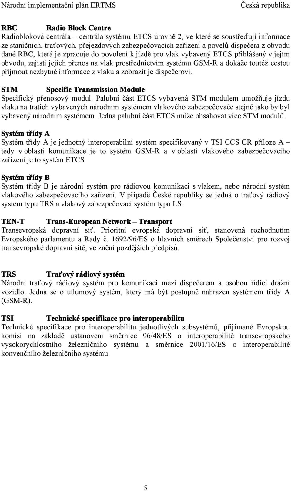 nezbytné informace z vlaku a zobrazit je dispečerovi. STM Specific Transmission Module Specifický přenosový modul.