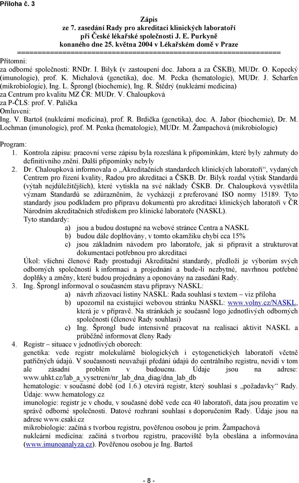 Kopecký (imunologie), prof. K. Michalová (genetika), doc. M. Pecka (hematologie), MUDr. J. Scharfen (mikrobiologie), Ing. L. Šprongl (biochemie), Ing. R.