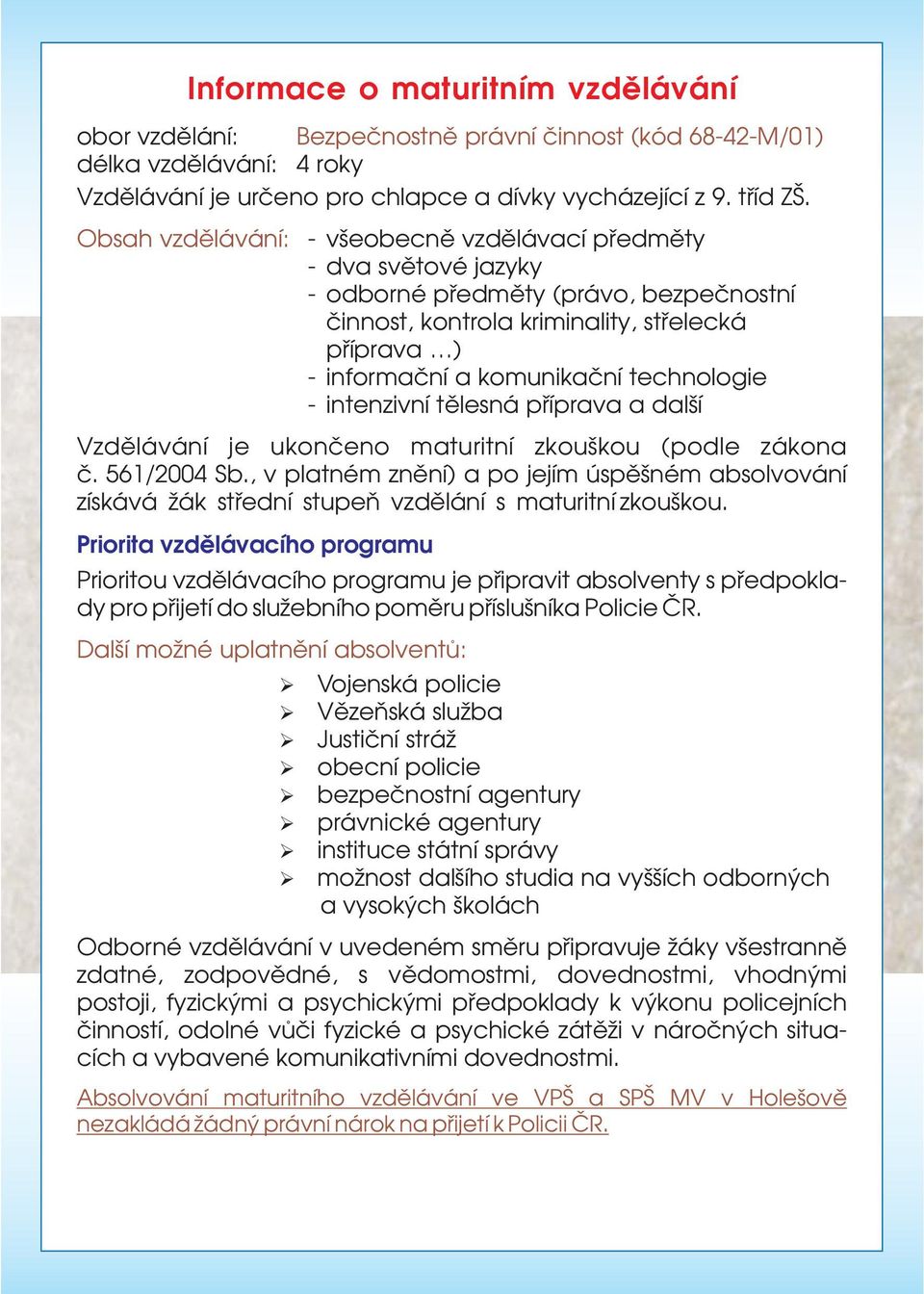 technologie - intenzivní tělesná příprava a další Vzdělávání je ukončeno maturitní zkouškou (podle zákona č. 561/2004 Sb.