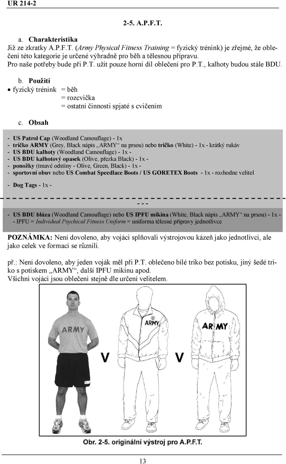 Obsah - US Patrol Cap (Woodland Camouflage) - 1x - tričko ARMY (Grey, Black nápis ARMY na prsou) nebo tričko (White) - 1x - krátký rukáv - US BDU kalhoty (Woodland Camouflage) - 1x - - US BDU