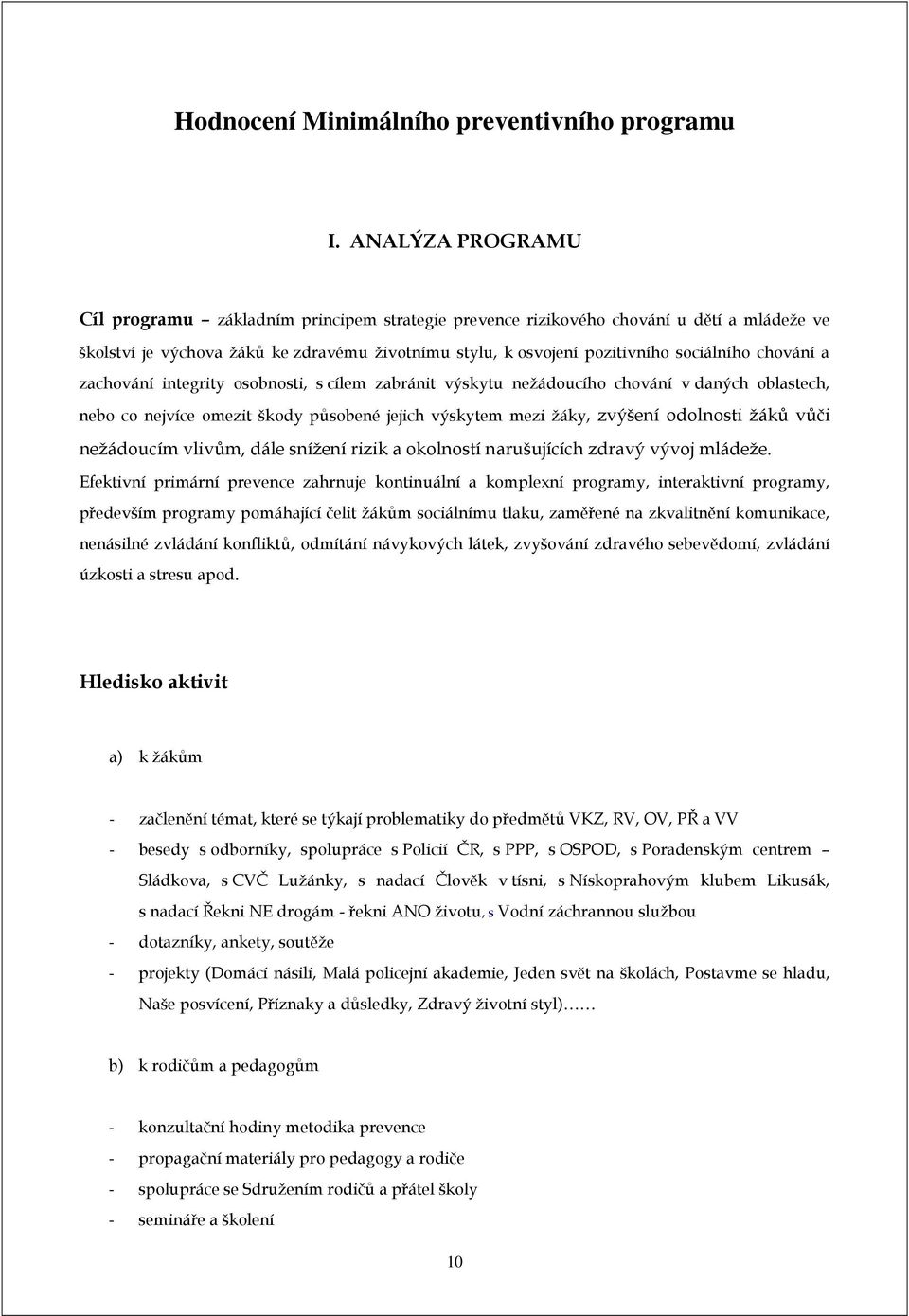 chování a zachování integrity osobnosti, s cílem zabránit výskytu nežádoucího chování v daných oblastech, nebo co nejvíce omezit škody působené jejich výskytem mezi žáky, zvýšení odolnosti žáků vůči