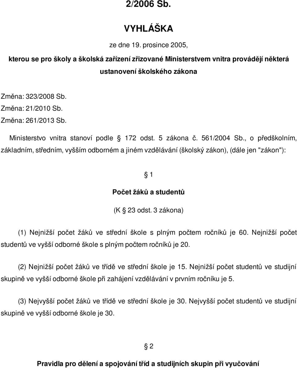 , o předškolním, základním, středním, vyšším odborném a jiném vzdělávání (školský zákon), (dále jen "zákon"): 1 Počet žáků a studentů (K 23 odst.