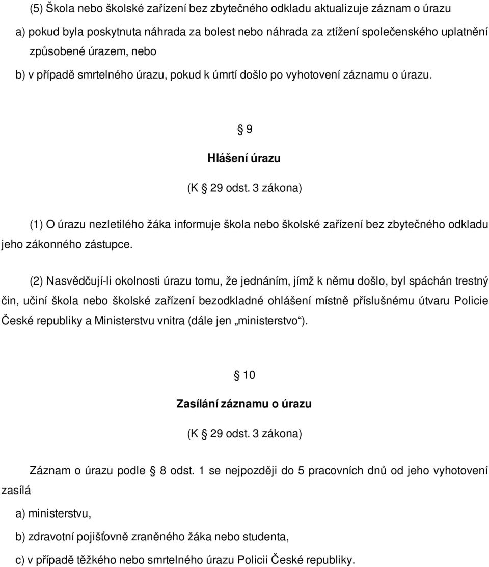 3 zákona) (1) O úrazu nezletilého žáka informuje škola nebo školské zařízení bez zbytečného odkladu jeho zákonného zástupce.