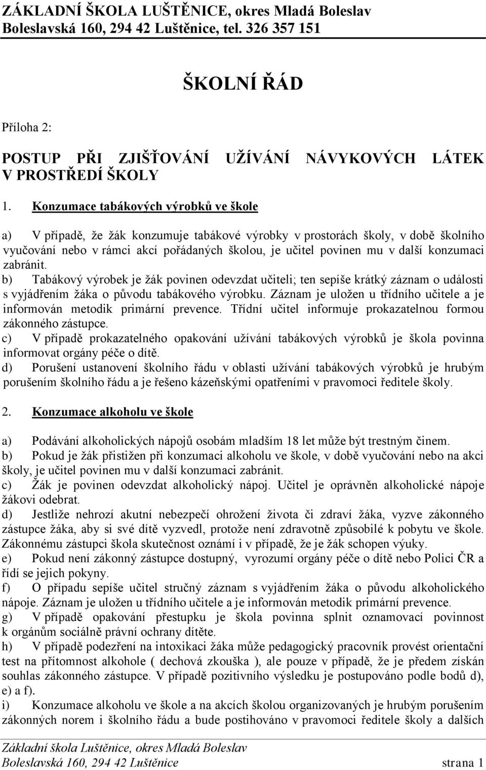 konzumaci zabránit. b) Tabákový výrobek je žák povinen odevzdat učiteli; ten sepíše krátký záznam o události s vyjádřením žáka o původu tabákového výrobku.