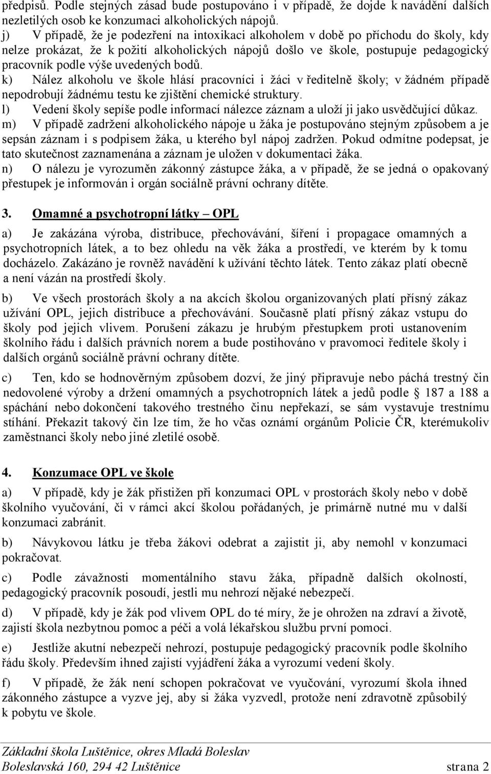 uvedených bodů. k) Nález alkoholu ve škole hlásí pracovníci i žáci v ředitelně školy; v žádném případě nepodrobují žádnému testu ke zjištění chemické struktury.