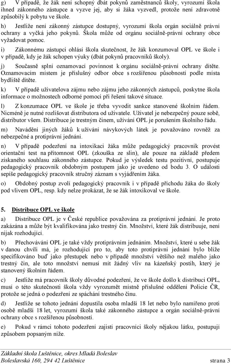 i) Zákonnému zástupci ohlásí škola skutečnost, že žák konzumoval OPL ve škole i v případě, kdy je žák schopen výuky (dbát pokynů pracovníků školy).