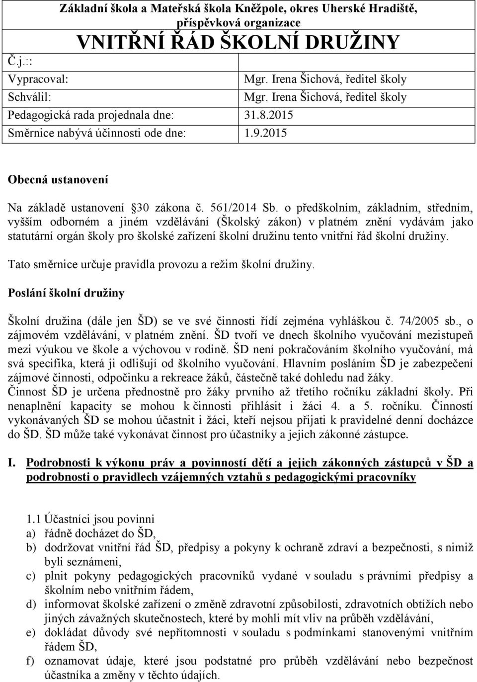 o předškolním, základním, středním, vyšším odborném a jiném vzdělávání (Školský zákon) v platném znění vydávám jako statutární orgán školy pro školské zařízení školní družinu tento vnitřní řád školní