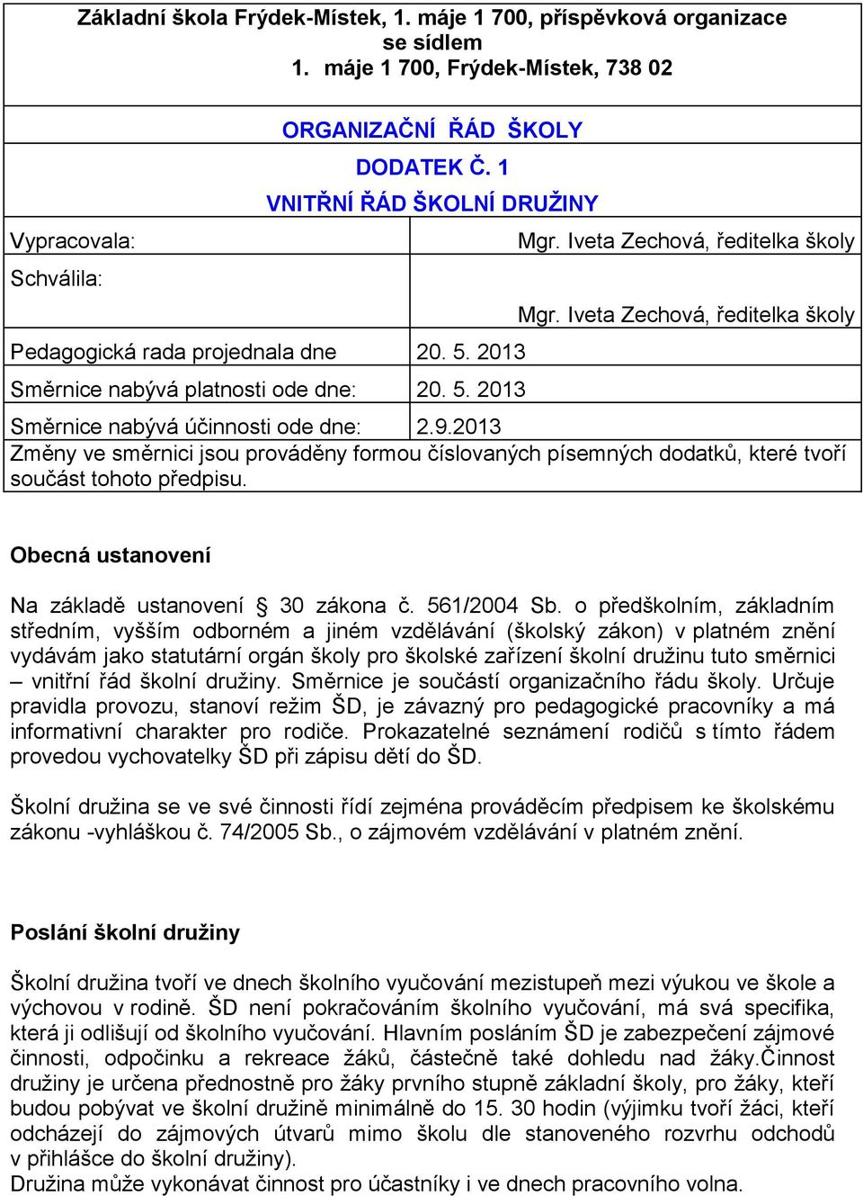 Iveta Zechová, ředitelka školy Směrnice nabývá účinnosti ode dne: 2.9.2013 Změny ve směrnici jsou prováděny formou číslovaných písemných dodatků, které tvoří součást tohoto předpisu.