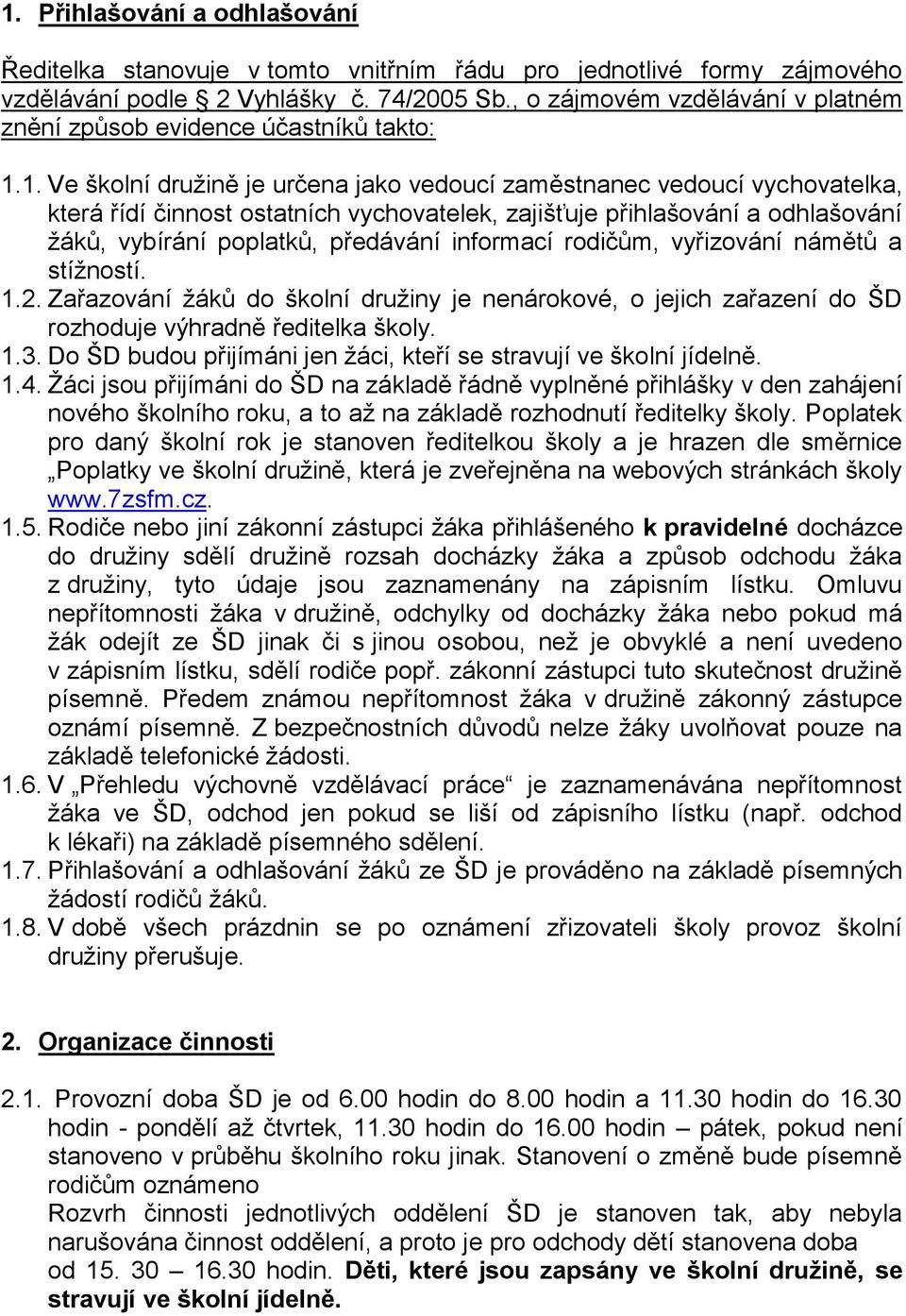 1. Ve školní družině je určena jako vedoucí zaměstnanec vedoucí vychovatelka, která řídí činnost ostatních vychovatelek, zajišťuje přihlašování a odhlašování žáků, vybírání poplatků, předávání