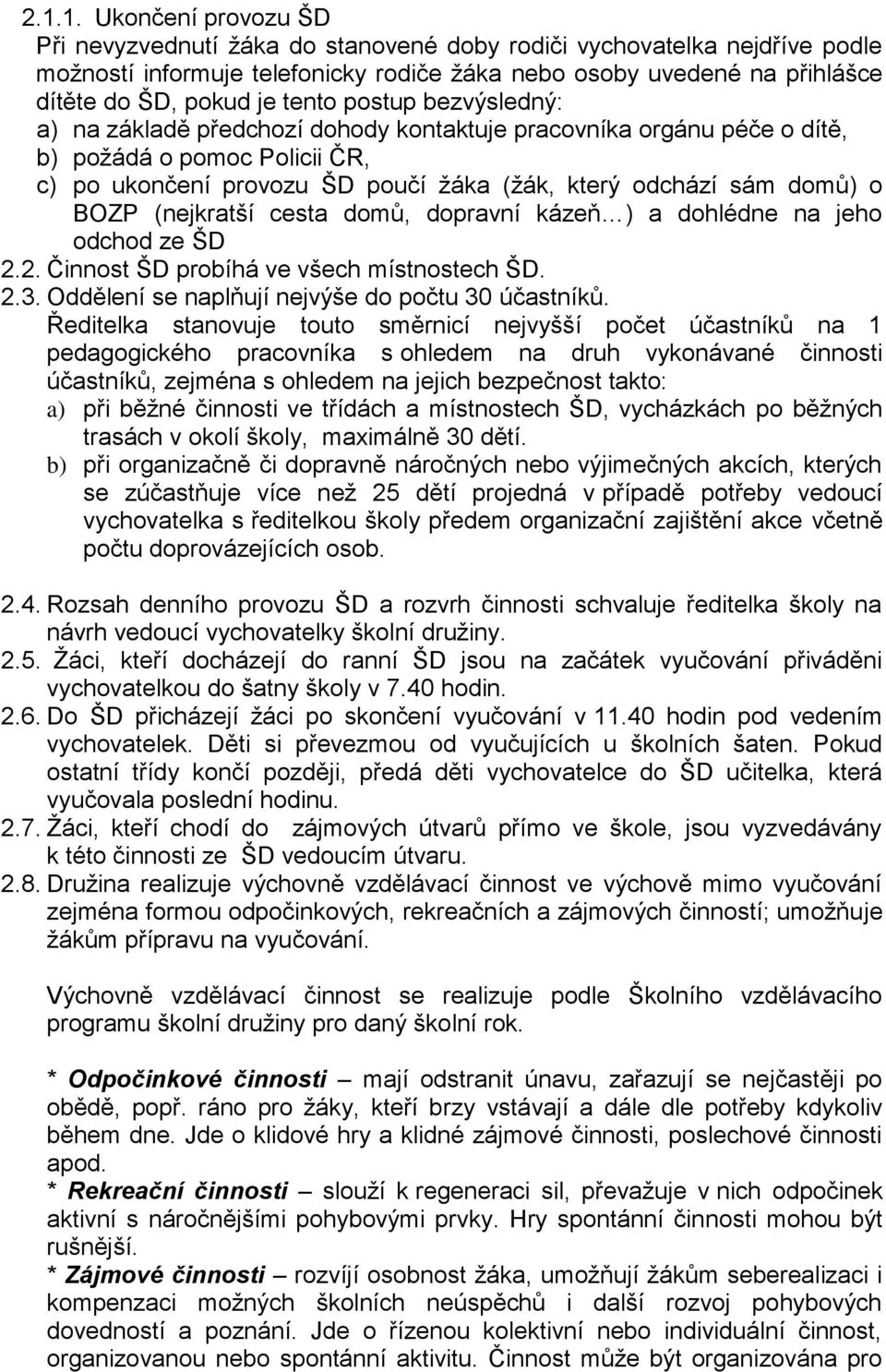 BOZP (nejkratší cesta domů, dopravní kázeň ) a dohlédne na jeho odchod ze ŠD 2.2. Činnost ŠD probíhá ve všech místnostech ŠD. 2.3. Oddělení se naplňují nejvýše do počtu 30 účastníků.