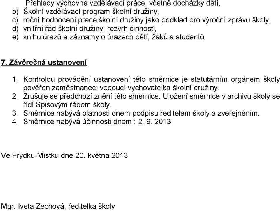 Kontrolou provádění ustanovení této směrnice je statutárním orgánem školy pověřen zaměstnanec: vedoucí vychovatelka školní družiny. 2. Zrušuje se předchozí znění této směrnice.