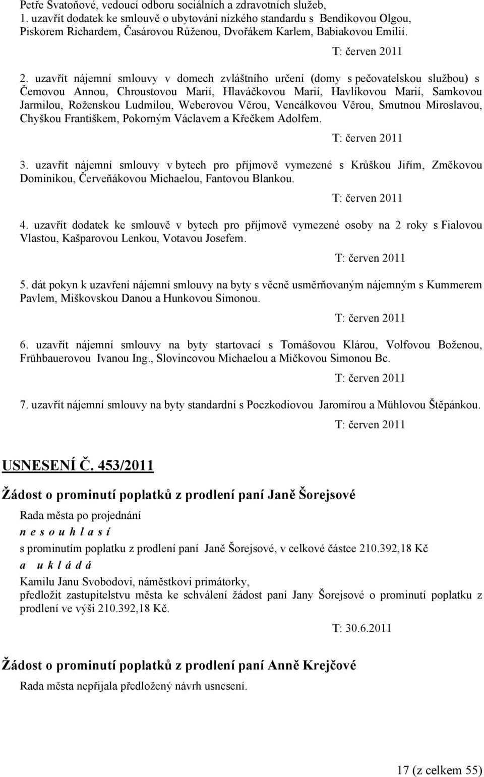 uzavřít nájemní smlouvy v domech zvláštního určení (domy s pečovatelskou službou) s Čemovou Annou, Chroustovou Marií, Hlaváčkovou Marií, Havlíkovou Marií, Samkovou Jarmilou, Roženskou Ludmilou,