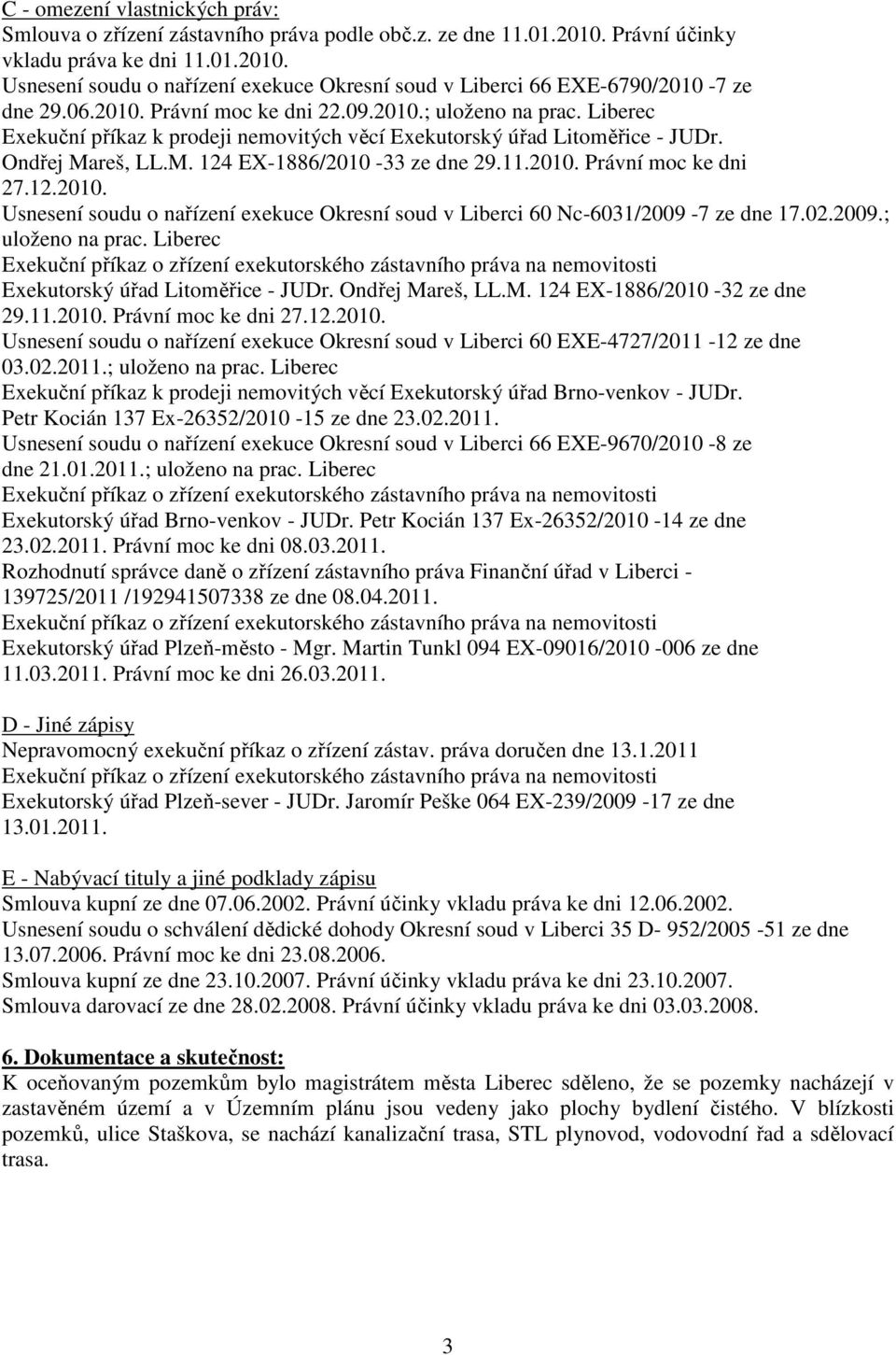 2010. Právní moc ke dni 27.12.2010. Usnesení soudu o nařízení exekuce Okresní soud v Liberci 60 Nc-6031/2009-7 ze dne 17.02.2009.; uloženo na prac.
