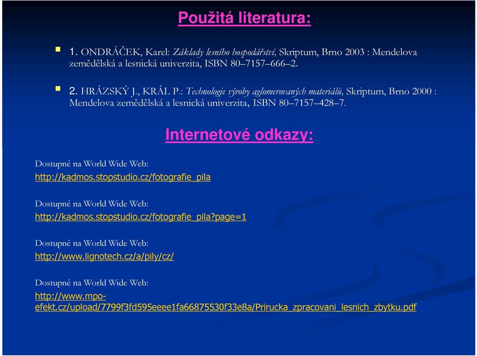 Internetové odkazy: Dostupné na World Wide Web: http://kadmos.stopstudio.cz/fotografie_pila Dostupné na World Wide Web: http://kadmos.stopstudio.cz/fotografie_pila?page=1 Dostupné na World Wide Web: http://www.